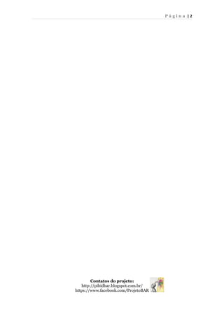 P á g i n a | 2
Contatos do projeto:
http://pibidbar.blogspot.com.br/
https://www.facebook.com/ProjetoBAR
 