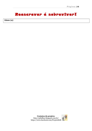 P á g i n a | 36
Reescrever é sobreviver!
Aluno (a):
Contatos do projeto:
http://pibidbar.blogspot.com.br/
https://www.facebook.com/ProjetoBAR
 