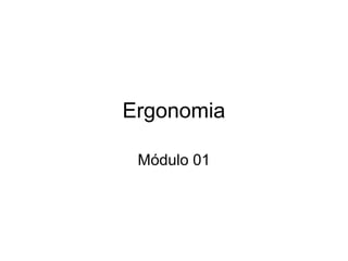 Ergonomia
Módulo 01
 