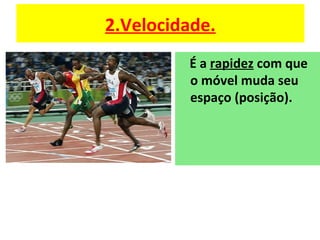 2.Velocidade.
É a rapidez com que
o móvel muda seu
espaço (posição).
 