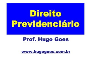 Direito
Previdenciário
Prof. Hugo Goes
www.hugogoes.com.br
 
