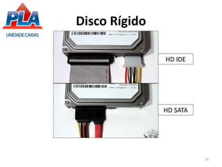 Disco Rígido
33
HD IDE
HD SATA
 