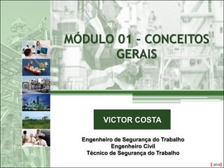 MÓDULO 01 – CONCEITOS
GERAIS
1
Engenheiro de Segurança do Trabalho
Engenheiro Civil
Técnico de Segurança do Trabalho
VICTOR COSTA
[ 2018]
 