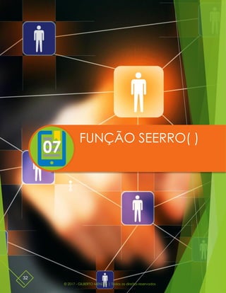 © 2017 - GILBERTO MENDES | Todos os direitos reservados
32
FUNÇÃO SEERRO( )
07
 