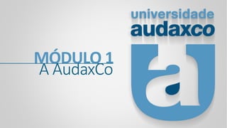 Universidade AudaxCo - Módulo 01 - Quem somos