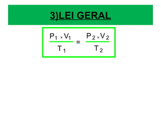 V
T
=
1
1
V
T
2
2
P1 P2 xx
3)LEI GERAL
 