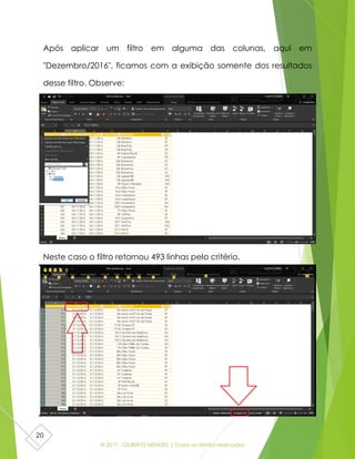 © 2017 - GILBERTO MENDES | Todos os direitos reservados
20
Após aplicar um filtro em alguma das colunas, aqui em
"Dezembro/2016", ficamos com a exibição somente dos resultados
desse filtro. Observe:
Neste caso o filtro retornou 493 linhas pelo critério.
 