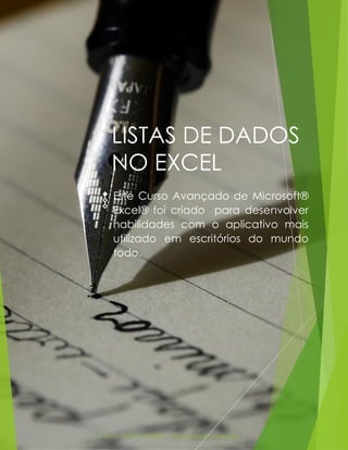 © 2017 - GILBERTO MENDES | Todos os direitos reservados
LISTAS DE DADOS
NO EXCEL
Este Curso Avançado de Microsoft®
Excel® foi criado para desenvolver
habilidades com o aplicativo mais
utilizado em escritórios do mundo
todo.
 