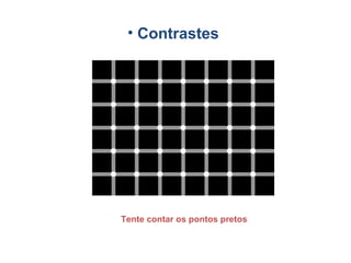 • Contrastes
Tente contar os pontos pretos
 