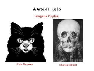A Arte da Ilusão
Peter Brookes Charles Gillbert
Imagens Duplas
 