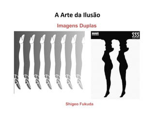 A Arte da Ilusão
Shigeo Fukuda
Imagens Duplas
 