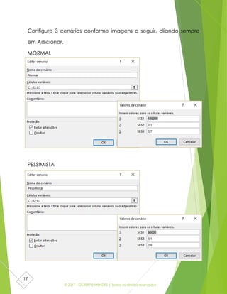 © 2017 - GILBERTO MENDES | Todos os direitos reservados
17
Configure 3 cenários conforme imagens a seguir, cliando sempre
em Adicionar.
MORMAL
PESSIMISTA
 