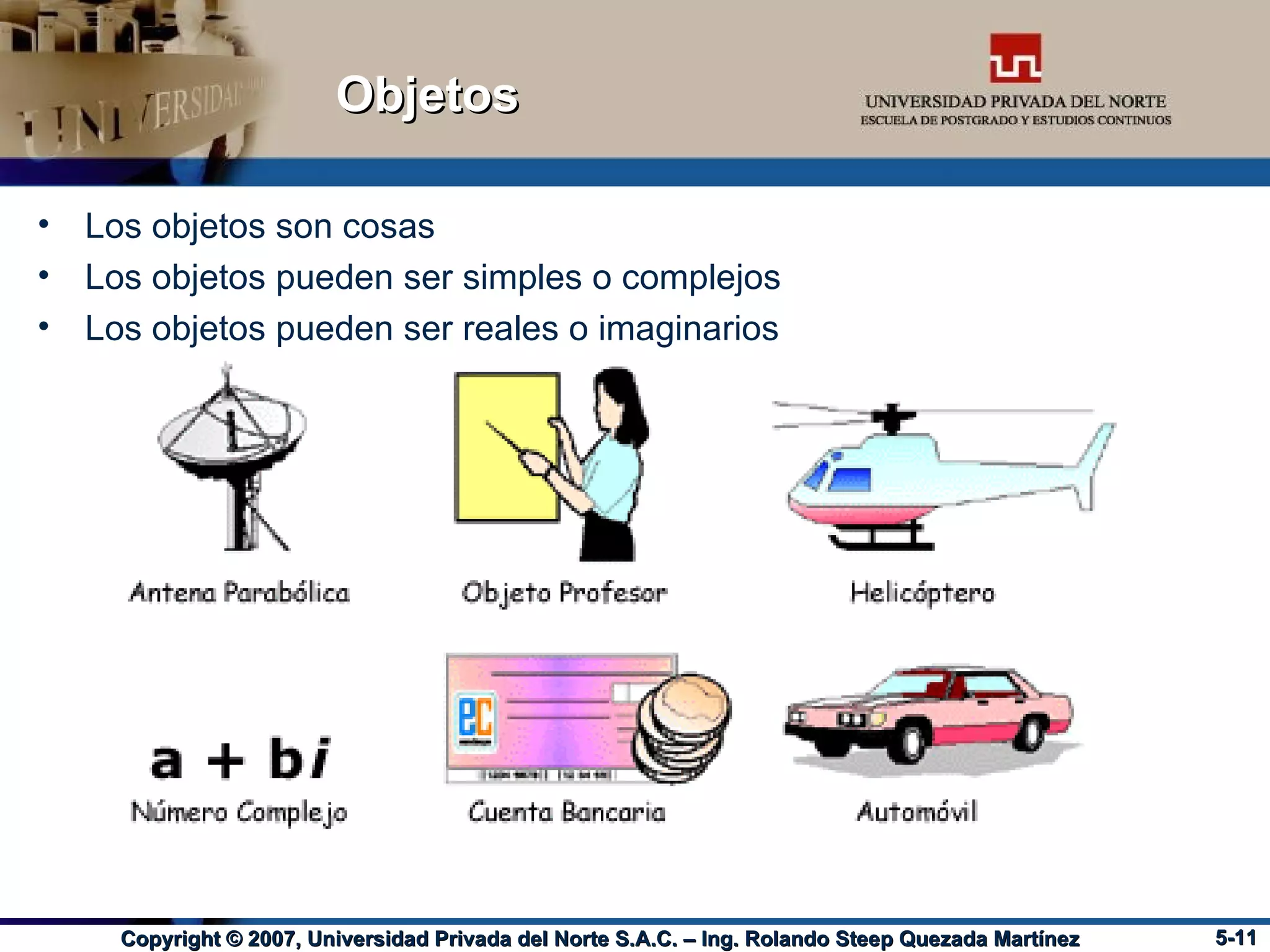 Objetos Los objetos son cosas Los objetos pueden ser simples o complejos Los objetos pueden ser reales o imaginarios 