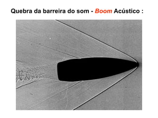 Quebra da barreira do som - Boom Acústico :
 