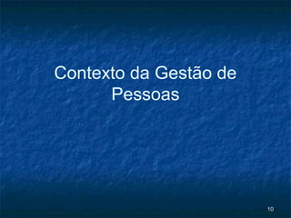 Contexto da Gestão de
      Pessoas




                        10
 