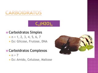  Carboidratos Simples
 n = 1, 2, 3, 4, 5, 6, 7
 Ex: Glicose, Frutose, DNA
 Carboidratos Complexos
 n > 7
 Ex: Amido, Celulose, Maltose
Cn(H2O)n
 