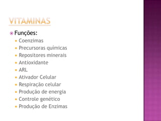  Funções:
 Coenzimas
 Precursoras químicas
 Repositores minerais
 Antioxidante
 ARL
 Ativador Celular
 Respiração celular
 Produção de energia
 Controle genético
 Produção de Enzimas
 
