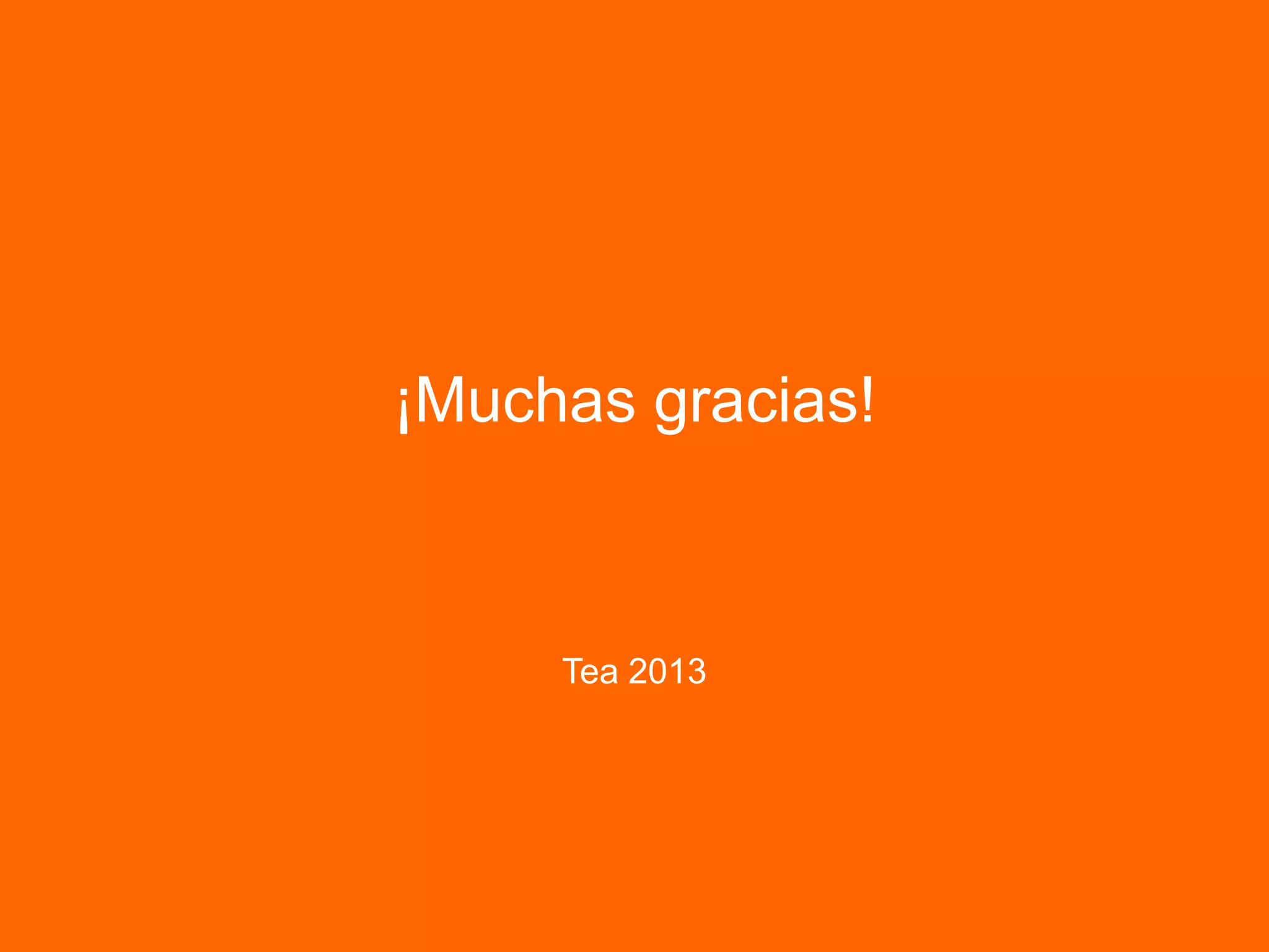 ¡Muchas gracias!
Tea 2013
 