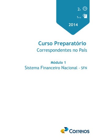 2h 
1h/d 
2014 
Curso Preparatório 
Correspondentes no País 
Módulo 1 
Sistema Financeiro Nacional - SFN 
 