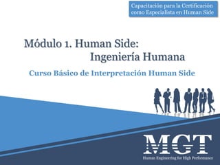 Módulo 1. Human Side:
Ingeniería Humana
Curso Básico de Interpretación Human Side
Capacitación para la Certificación
como Especialista en Human Side
 