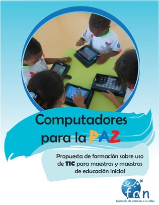 Documento modificado para efectos del diplomado
Iniciación creativa con el uso de TIC en educación inicial
Propuesta de formación sobre uso
de TIC para maestros y maestras
de educación inicial
Computadores
para la PAZ
 