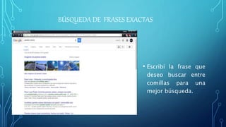 BÚSQUEDA DE FRASES EXACTAS
• Escribí la frase que
deseo buscar entre
comillas para una
mejor búsqueda.
 