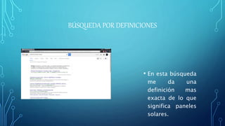 BÚSQUEDA POR DEFINICIONES
• En esta búsqueda
me da una
definición mas
exacta de lo que
significa paneles
solares.
 