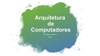 Arquitetura
de
Computadores
Prof. Rogério Moreira
2020
 
