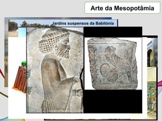 Arte da Mesopotâmia
Reconstituição de UrukJardins suspensos da Babilónia
Zigurate
 