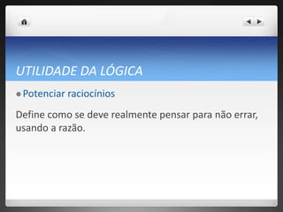 UTILIDADE DA LÓGICA PotenciarraciocíniosDefine como se deve realmente pensar para não errar, usando a razão. 