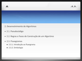 2. Desenvolvimento de Algoritmos 2.1. Pseudocódigo 2.2. Regras e Fases de Construção de um Algoritmo 2.3. Fluxogramas2.3.1. Introdução ao fluxograma2.3.2. Simbologia 