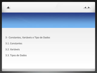 3 - Constantes, Variáveis e Tipo de Dados 3.1. Constantes 3.2. Variáveis 3.3. Tipos de Dados 