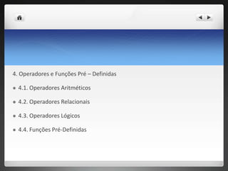 4. Operadores e Funções Pré–Definidas 4.1. Operadores Aritméticos 4.2. Operadores Relacionais 4.3. Operadores Lógicos 4.4. Funções Pré-Definidas 