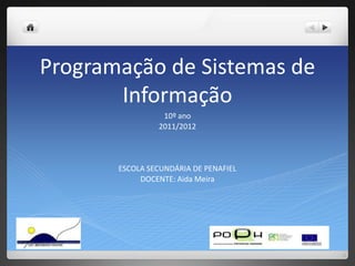 Programação de Sistemas de Informação 10º ano 2011/2012 ESCOLA SECUNDÁRIA DE PENAFIEL DOCENTE: Aida Meira 