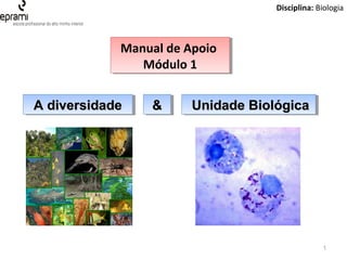 Disciplina: Biologia

Manual de Apoio
Manual de Apoio
Módulo 1
Módulo 1
A diversidade
A diversidade

Técnico de
Termalismo
2011/2012

&
&

Unidade Biológica
Unidade Biológica

1

 