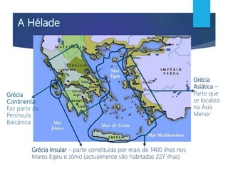 Grécia
Continental
Faz parte da
Península
Balcânica
Grécia Insular – parte constituída por mais de 1400 ilhas nos
Mares Egeu e Jónio (actualmente são habitadas 227 ilhas)
Grécia
Asiática –
Parte que
se localiza
na Ásia
Menor
 