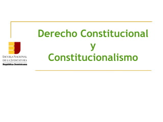 Derecho Constitucional y  Constitucionalismo 