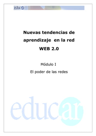 Nuevas tendencias de
aprendizaje en la red
WEB 2.0
Módulo I
El poder de las redes
 