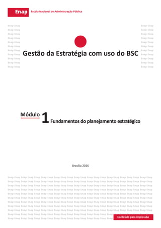 Módulo
Fundamentos do planejamento estratégico1
Gestão da Estratégia com uso do BSC
Brasília 2016
 