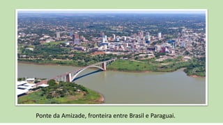 Ponte da Amizade, fronteira entre Brasil e Paraguai.
 