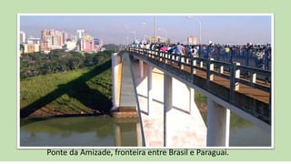 Ponte da Amizade, fronteira entre Brasil e Paraguai.
 