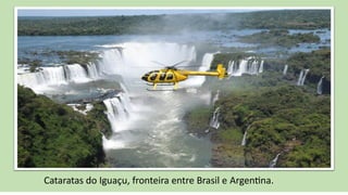 Cataratas do Iguaçu, fronteira entre Brasil e Argentina.
 