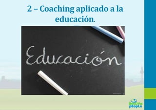 2 – Coaching aplicado a la
educación.
 