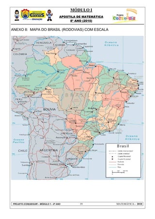 MÓDULO I
APOSTILA DE MATEMÁTICA
8º ANO (2010)
PROJETO (CON)SEGUIR – MÓDULO 1 – 8º ANO 39 MATEMÁTICA - 2010
ANEXO 8: MAPA DO BRASIL (RODOVIAS) COM ESCALA
 
