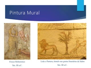 Fresco Hellenístico
Séc. III a.C.
Leão e Pantera, túmulo nas grutas funerárias de Sídon
Séc. III a.C.
 