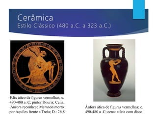 Klix ático de figuras vermelhas; c.
490-480 a .C; pintor Douris; Cena:
Aurora reconhece Memnon morto
por Aquiles frente a Troia; D.: 26,8
Ânfora ática de figuras vermelhas; c.
490-480 a .C; cena: atleta com disco
 