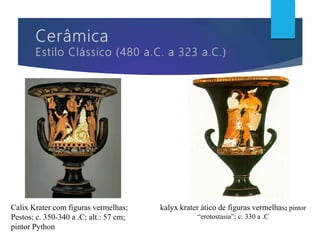 Calix Krater com figuras vermelhas;
Pestos; c. 350-340 a .C; alt.: 57 cm;
pintor Python
kalyx krater ático de figuras vermelhas; pintor
“erotostasia”; c. 330 a .C
 