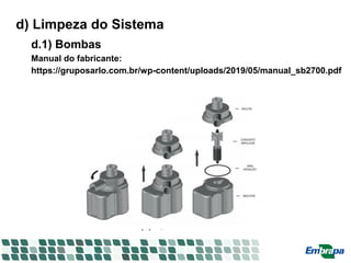 d) Limpeza do Sistema
d.1) Bombas
Manual do fabricante:
https://gruposarlo.com.br/wp-content/uploads/2019/05/manual_sb2700.pdf
 
