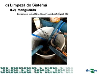 d) Limpeza do Sistema
d.2) Mangueiras
Ilustrar com vídeo Mário https://youtu.be/cPySgpo8_MY
 