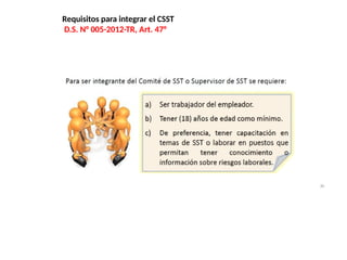 Requisitos para integrar el CSST
D.S. N° 005-2012-TR, Art. 47°
30
 